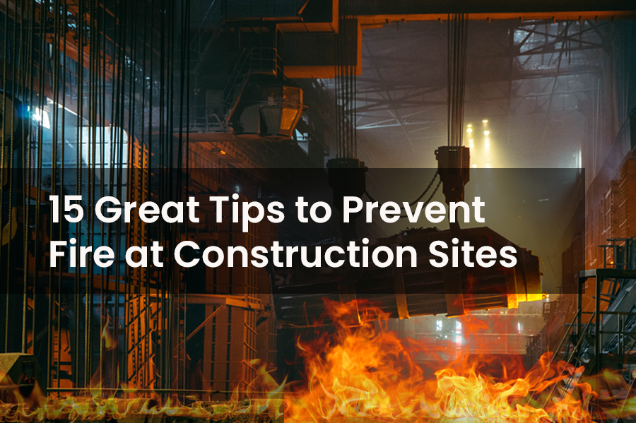 15 Great Tips to Prevent Fires at Construction Sites