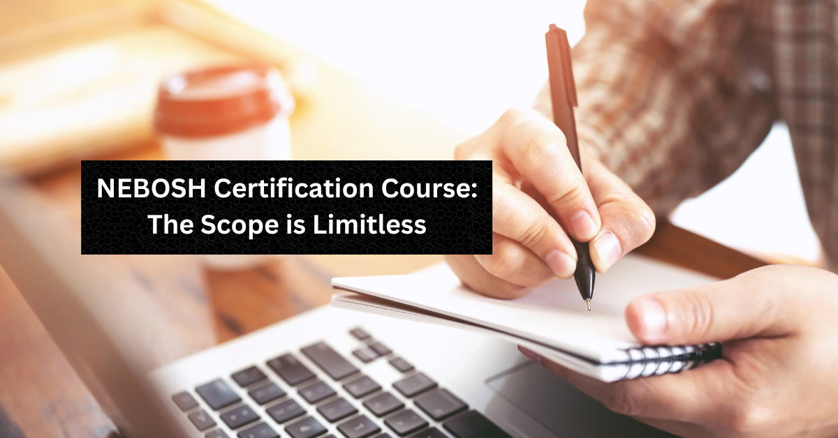 NEBOSH Certification Course: The Scope is Limitless