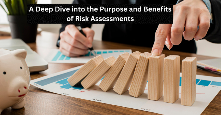 A Deep Dive into the Purpose and Benefits of Risk Assessments