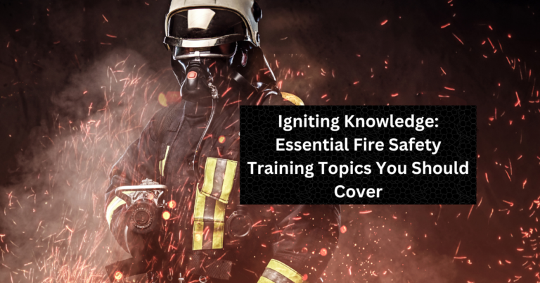 Igniting Knowledge: Essential Fire Safety Training Topics You Should Cover